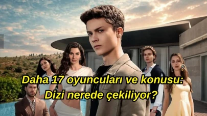 Daha 17 oyuncuları (RESİMLİ) ve konusu:  Dizi nerede çekiliyor, gerçek bir hikaye mi?