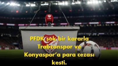 PFDK şok karar aldı: Trabzonspor ve Konyaspor’a ağır ceza