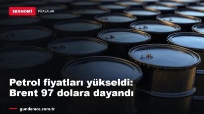 Petrol fiyatları yükseldi: Brent 97 dolara dayandı