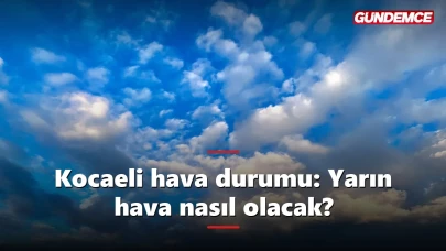 Kocaeli hava durumu: Yarın hava nasıl olacak? (10 Haziran)