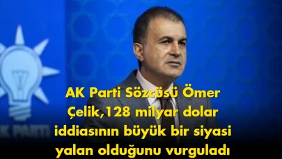 Ömer Çelik'ten sert çıkış: 128 milyar dolar açıklaması gündem oldu