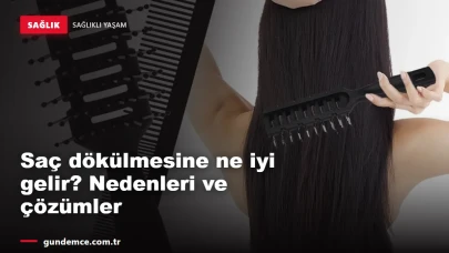 Saç dökülmesine ne iyi gelir? Nedenleri ve doğal çözümler