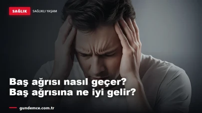 Baş ağrısı nasıl geçer? Baş ağrısına ne iyi gelir?