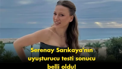 Serenay Sarıkaya'nın uyuşturucu testi sonuçlandı! Rapor ne içeriyor?