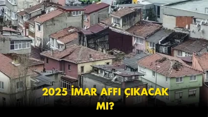 İmar affı son dakika: 2025'te İmar barışı çıkacak mı, İmar affı Meclis'ten geçti mi? Resmi Gazete...