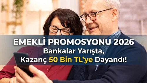 Emekli Promosyonu 2026: Bankalar Yarışta, Kazanç 50 Bin TL’ye Dayandı!