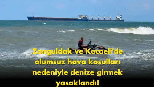 Zonguldak ve Kocaeli'de denize girmek yasaklandı: Hava koşulları tehlike oluşturuyor!