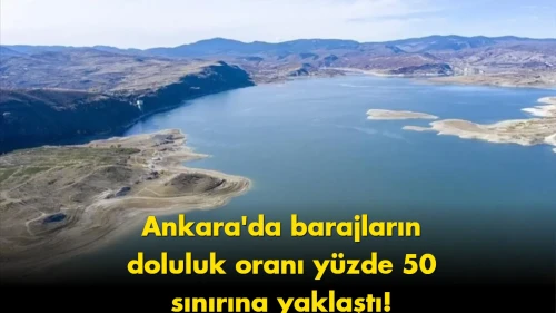 Ankara'daki Barajların Su Seviyesi Yüzde 50'ye Yükseldi!