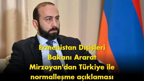 Ermenistan'dan Türkiye çıkışı: Normalleşme için tarih verdi