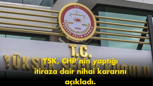 YSK’dan kritik karar: CHP’nin itirazı reddedildi