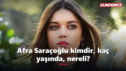 Afra Saraçoğlu kimdir, kaç yaşında, nereli?