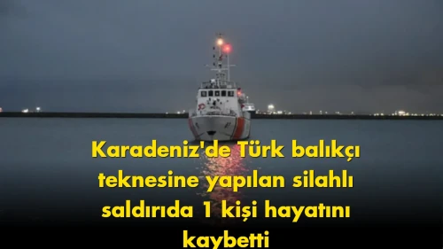 Karadeniz’de Türk teknesine saldırı: 1 ölü, 4 yaralı