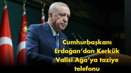 Cumhurbaşkanı Erdoğan’dan Kerkük Valisi Ağa’ya taziye telefonu