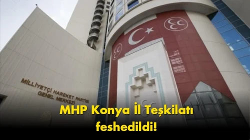 MHP Konya’da flaş gelişme: İl teşkilatı feshedildi