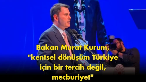 Murat Kurum’dan kentsel dönüşüm açıklaması: Mecburiyet vurgusu