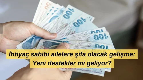İhtiyaç sahibi ailelere şifa olacak gelişme: Yeni destekler mi geliyor?