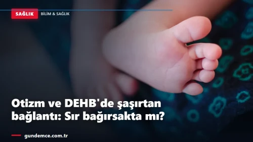 Otizm ve DEHB'de şaşırtan bağlantı: Sır bağırsakta mı?