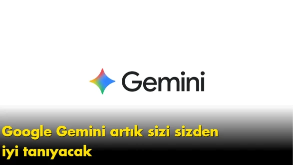 Google Gemini artık sizi sizden iyi tanıyacak: Yapay zekada yeni dönem resmen başladı
