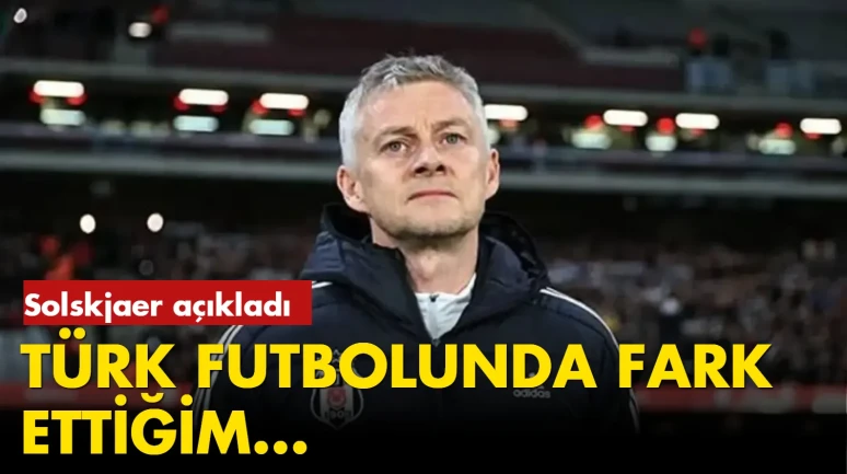 Solskjaer, Türk Futbolundaki problemleri açıkladı