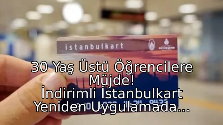 30 Yaş Üstü Öğrencilere Müjde: İndirimli İstanbulkart Yeniden Uygulamada!