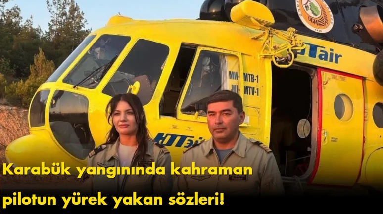 Karabük yangınında kahraman pilotun yürek yakan sözleri!
