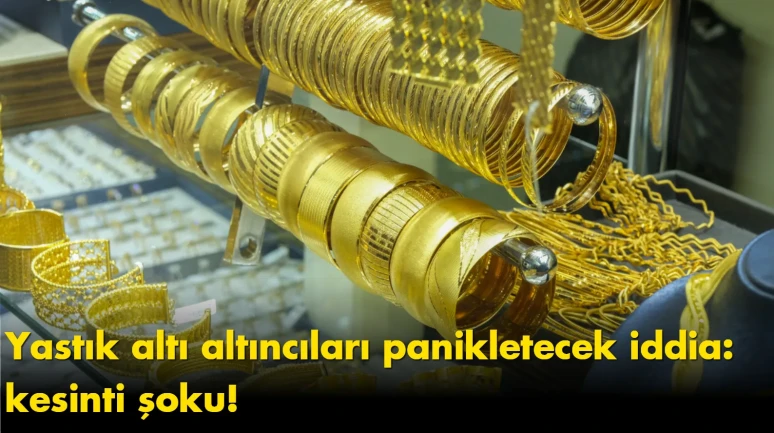 Yastık altı altıncıları panikletecek iddia: Altınlar artık elinizde kalabilir, kesinti şoku!