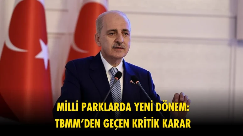 Flaş gelişme: Milli Parklar Kanunu hakkında yeni karar Meclis'te