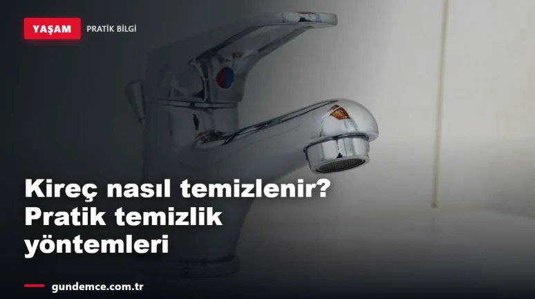 Kireç nasıl temizlenir? Musluk, çaydanlık ve banyo için pratik yöntemler