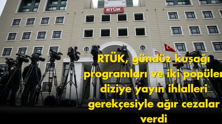 RTÜK’ten flaş karar: Gündüz kuşağı ve dizilere ağır ceza