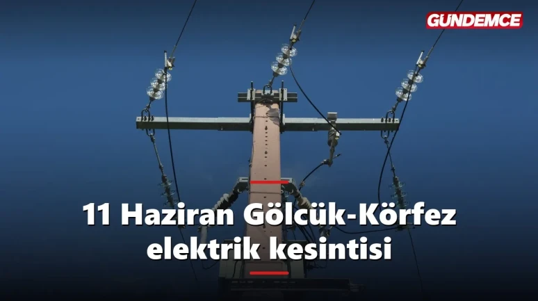 Kocaeli elektrik kesintisi 11 Haziran: Gölcük, Kandıra, Karamürsel ve Körfez'de