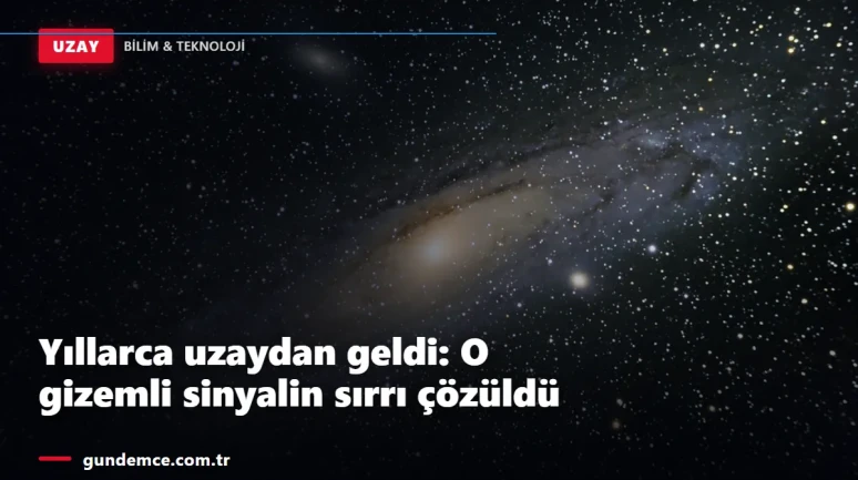 Yıllarca uzaydan geldi: O gizemli sinyalin sırrı çözüldü