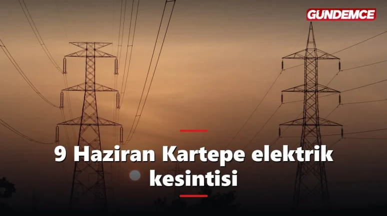 Kocaeli elektrik kesintisi 9 Haziran: Kartepe'de hangi mahalleler etkilenecek?