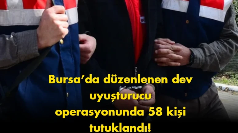 Bursa’da uyuşturucu operasyonu gündem oldu: 58 tutuklama