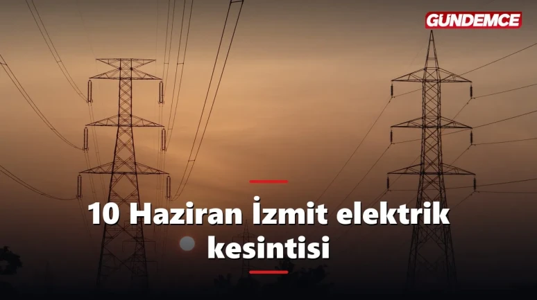 Kocaeli elektrik kesintisi 10 Haziran: İzmit'te hangi mahalleler etkilenecek?