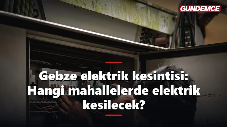 Gebze elektrik kesintisi: Hangi mahallelerde elektrik kesilecek?
