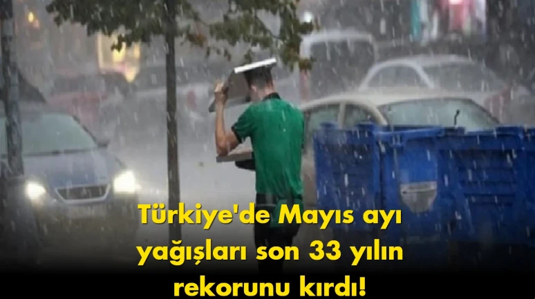 Türkiye'de Mayıs ayında rekor yağış! Bu yaz nasıl geçecek?