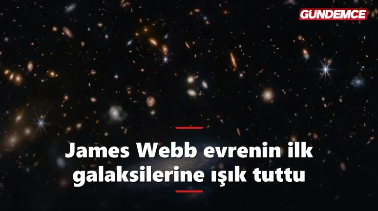 James Webb, evrenin ilk dönemlerine ışık tutuyor