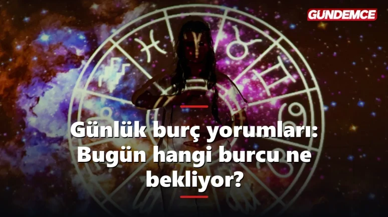 Günlük burç yorumları: Bugün hangi burcu ne bekliyor?