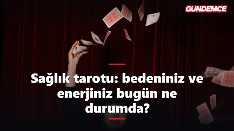 Sağlık tarotu: bedeniniz ve enerjiniz bugün ne durumda?