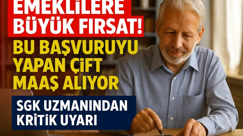 Emeklilere Büyük Fırsat! Bu Başvuruyu Yapan Çift Maaş Alıyor: SGK Uzmanından Kritik Uyarı