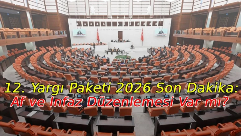 12. Yargı Paketi 2026 Son Dakika: Af ve İnfaz Düzenlemesi Var mı?