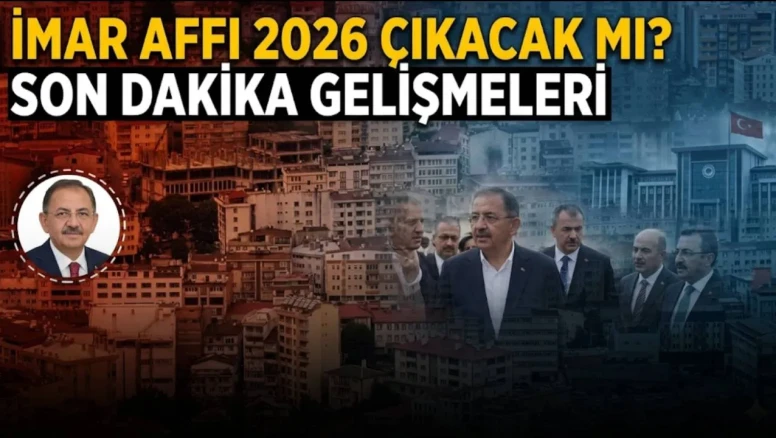 İmar Affı 2026 Çıkacak mı? Son Dakika Gelişmeleri