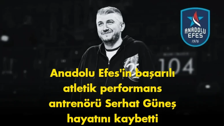 Anadolu Efes camiasını yasa boğan acı: Serhat Güneş hayatını kaybetti