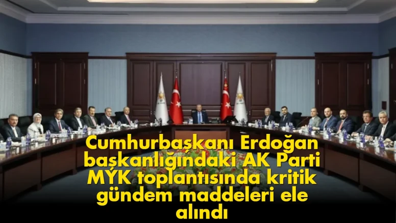 Flaş gelişme: AK Parti MYK toplantısında kritik gündem masaya yatırıldı