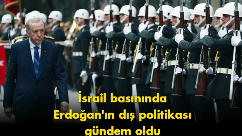 İsrail basınında gündem oldu: Erdoğan Osmanlı düzenini kuruyor