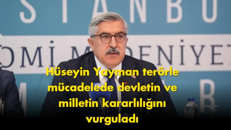 Hüseyin Yayman: Terörsüz Türkiye hedefi devlet ve millet politikasıdır!