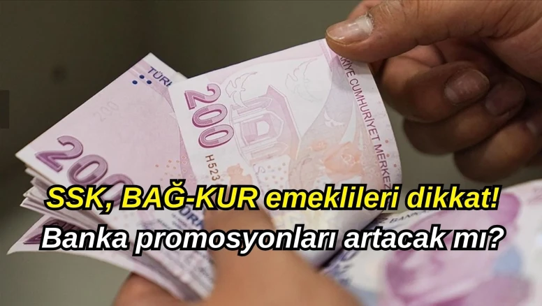 SSK, BAĞ-KUR emeklileri dikkat: Banka promosyonlarında son durum ne, zam promosyonları etkileyecek mi?