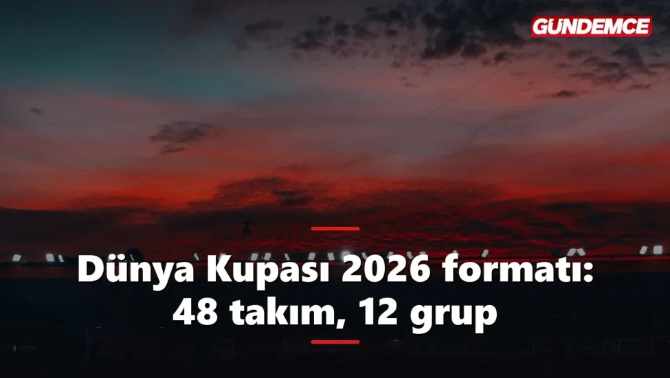 Dünya Kupası 2026 formatı: 48 takım, 12 grup nasıl işliyor?